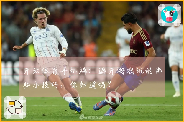 开云体育手机端：避开游戏坑的那些小技巧，你知道吗？