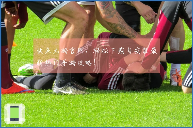 快来九游官网，轻松下载与安装最新热门手游攻略！